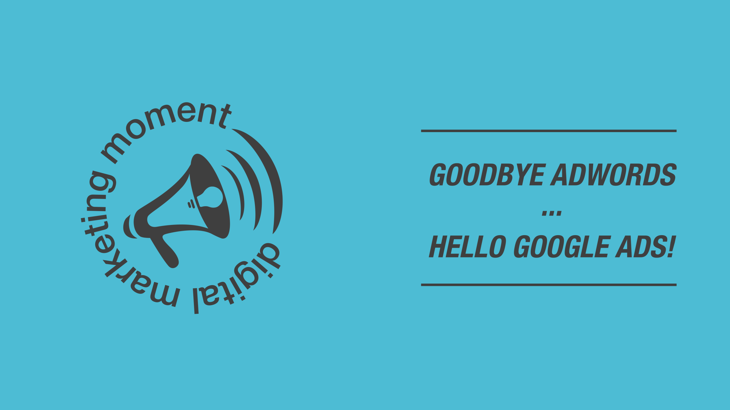 Bye Google AdWords... Hello Google Ads!